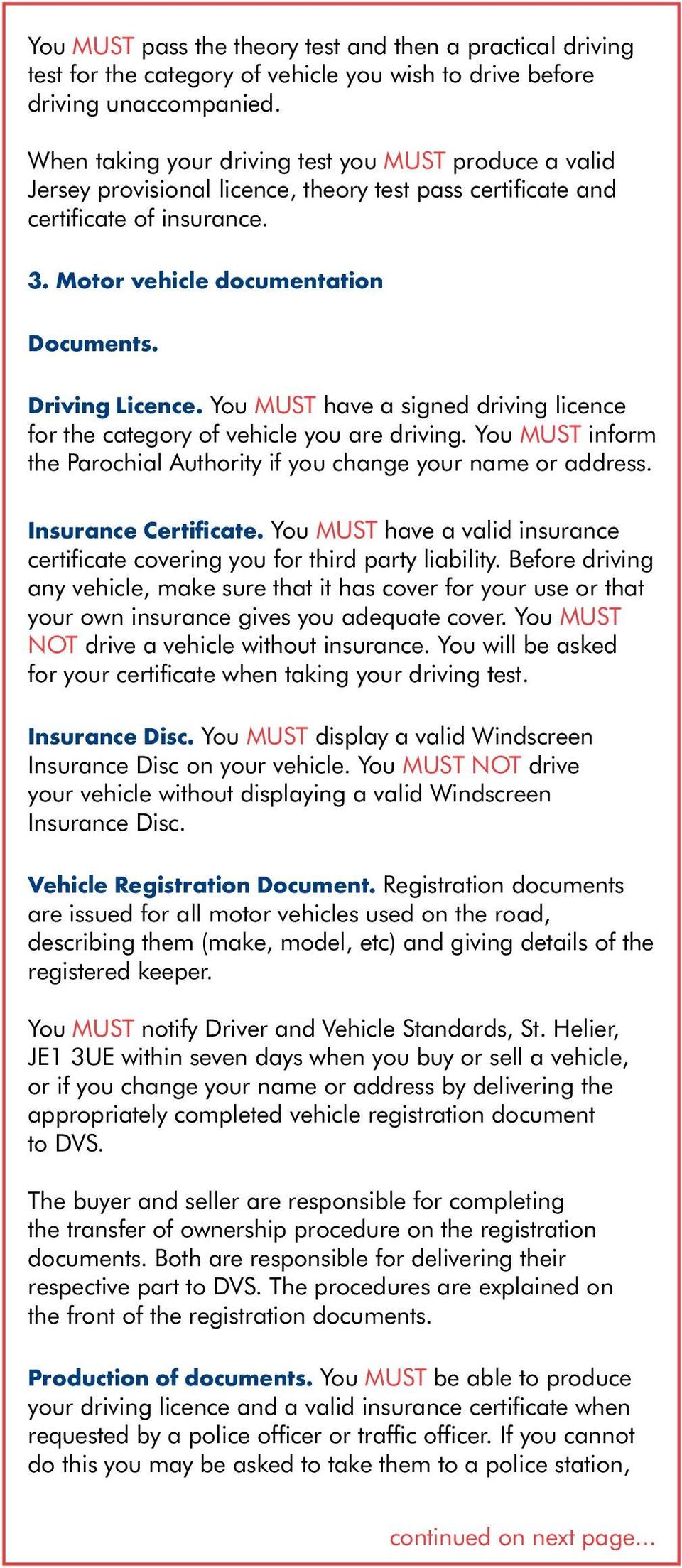 You MUST have a signed driving licence for the category of vehicle you are driving. You MUST inform the Parochial Authority if you change your name or address. Insurance Certificate.