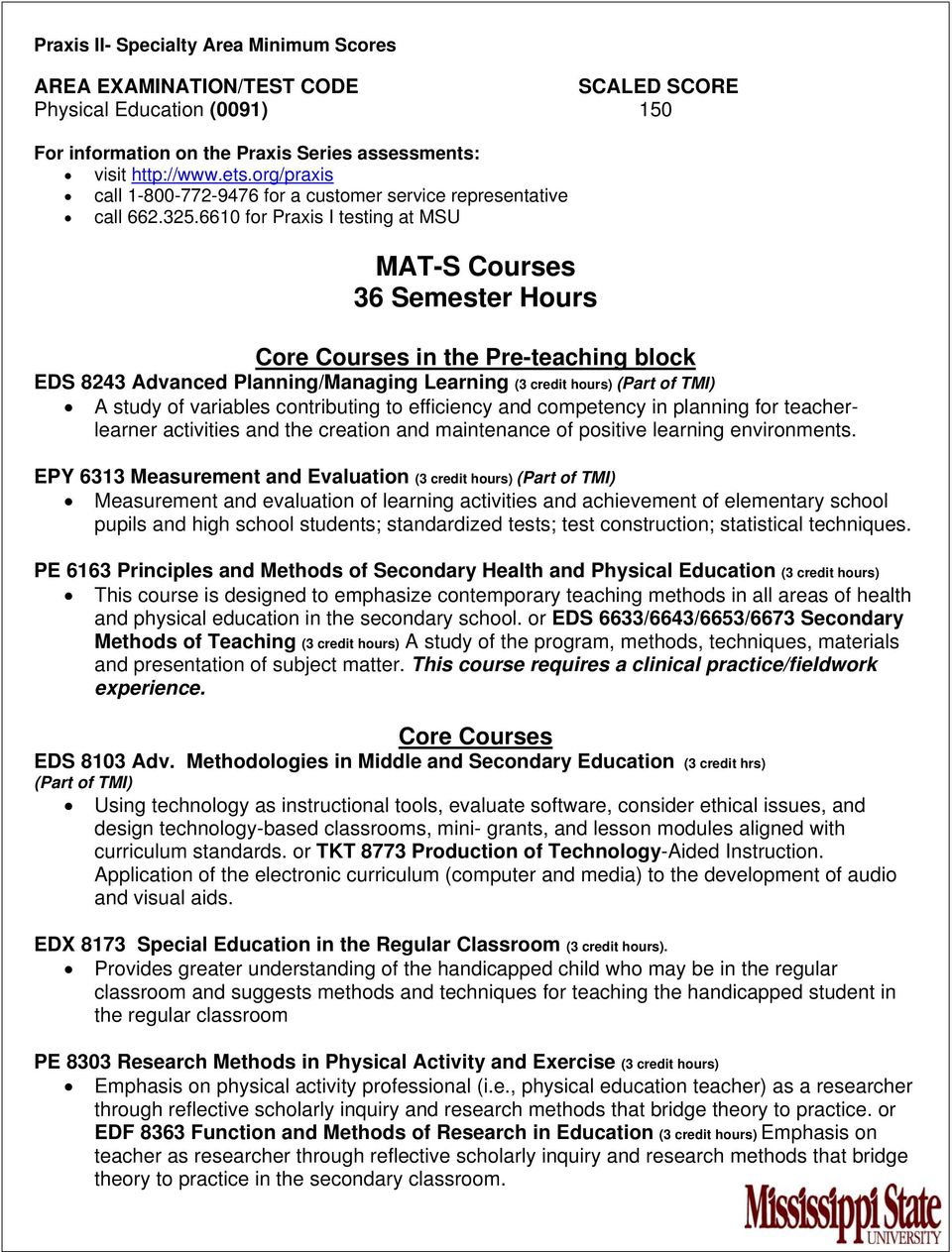 6610 for Praxis I testing at MSU MAT-S Courses 36 Semester Hours Core Courses in the Pre-teaching block EDS 8243 Advanced Planning/Managing Learning (3 credit hours) (Part of TMI) A study of