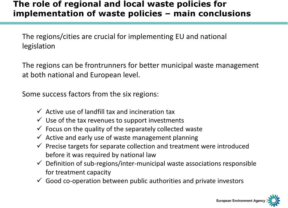 Some success factors from the six regions: Active use of landfill tax and incineration tax Use of the tax revenues to support investments Focus on the quality of the separately collected waste Active