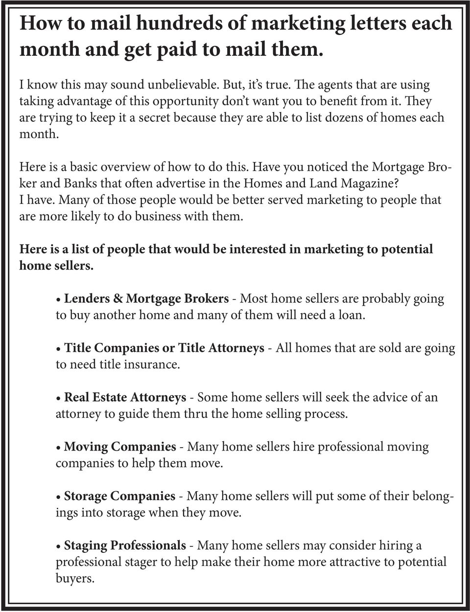 Here is a basic overview of how to do this. Have you noticed the Mortgage Broker and Banks that often advertise in the Homes and Land Magazine? I have.