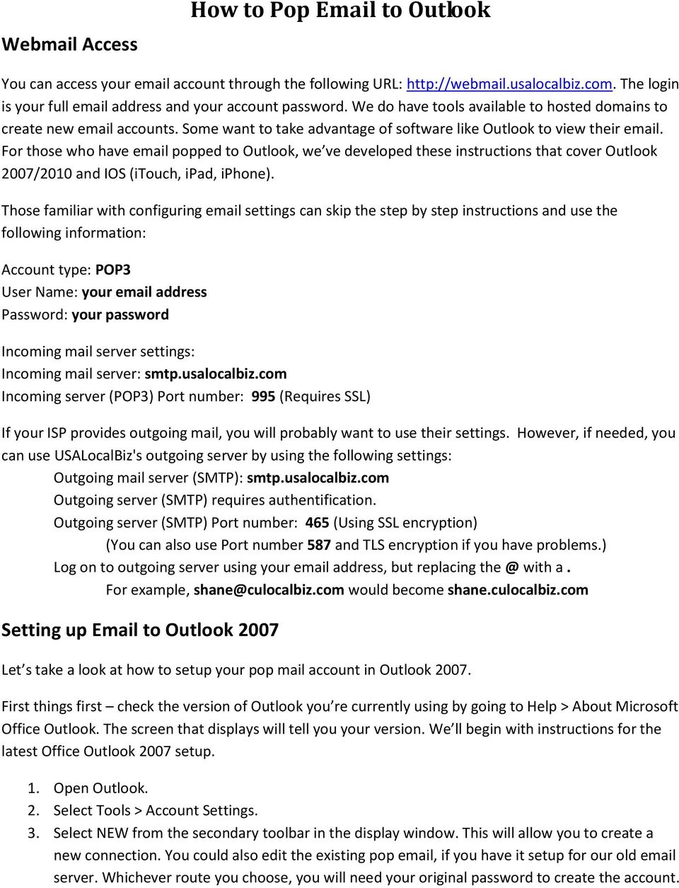 For those who have email popped to Outlook, we ve developed these instructions that cover Outlook 2007/2010 and IOS (itouch, ipad, iphone).