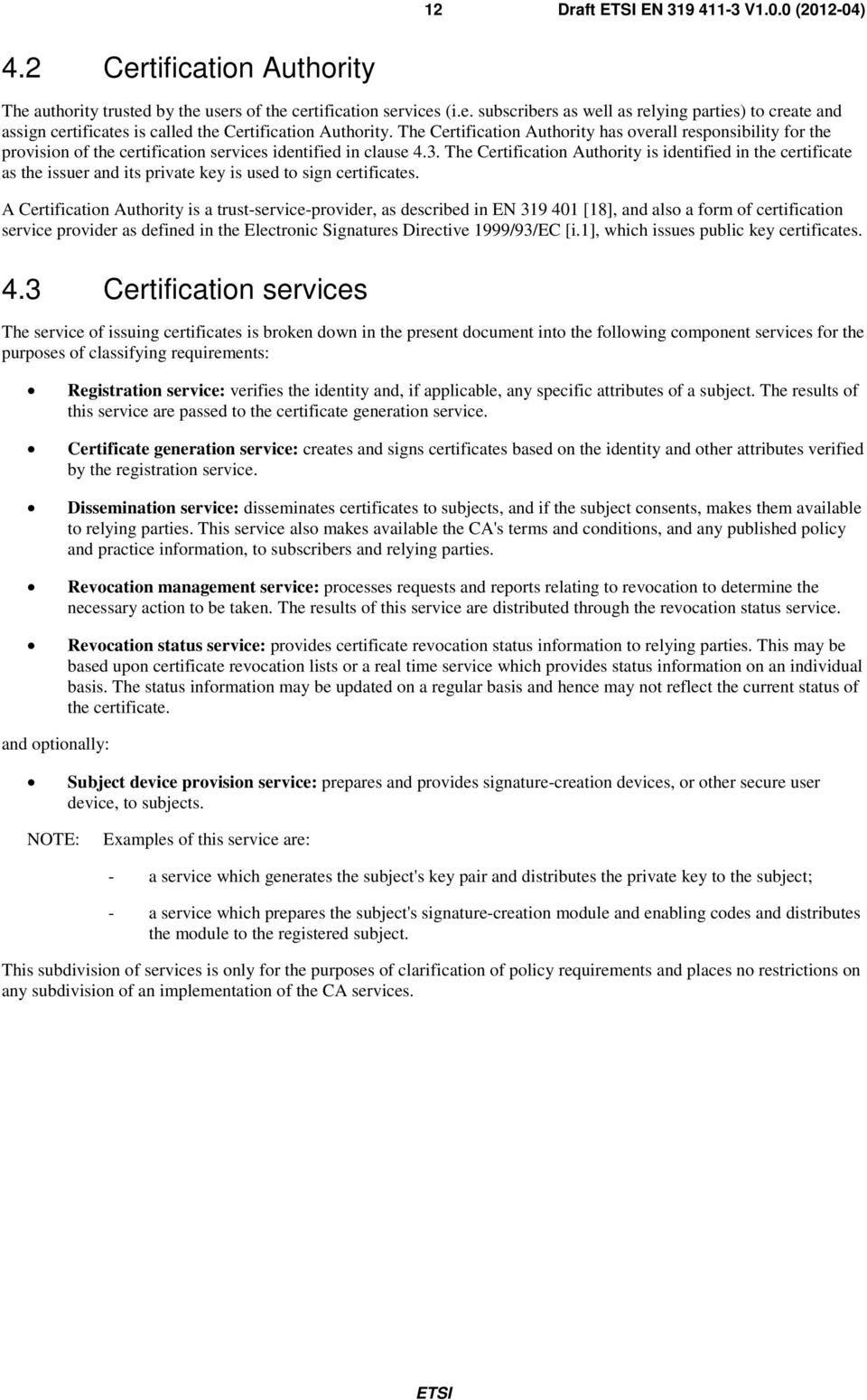 The Certification Authority is identified in the certificate as the issuer and its private key is used to sign certificates.