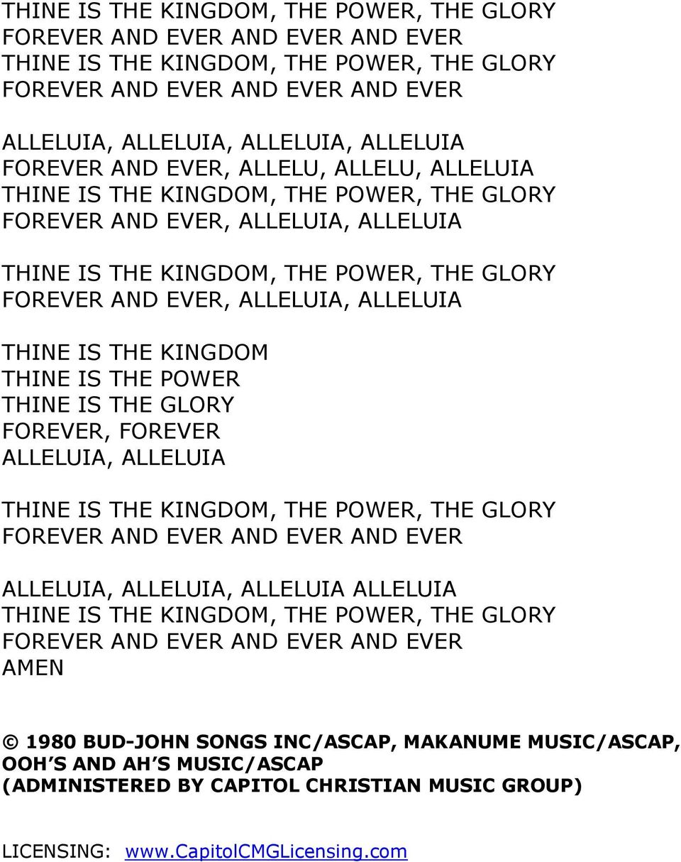 KINGDOM, THE POWER, THE GLORY FOREVER AND EVER, ALLELUIA, ALLELUIA THINE IS THE KINGDOM THINE IS THE POWER THINE IS THE GLORY FOREVER, FOREVER ALLELUIA, ALLELUIA THINE IS