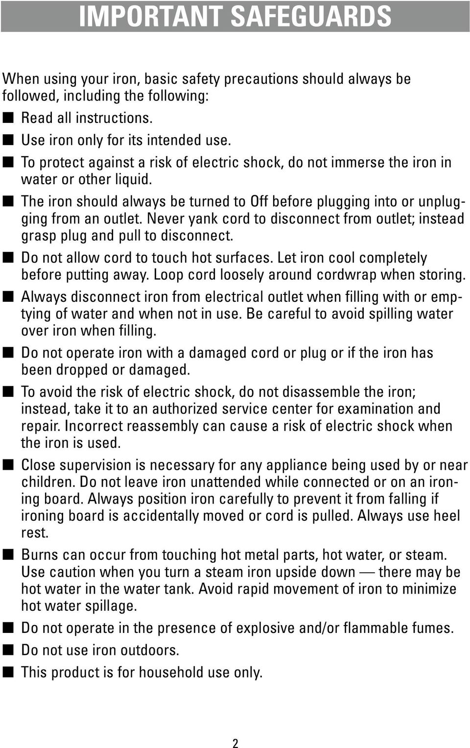 Never yank cord to disconnect from outlet; instead grasp plug and pull to disconnect. Do not allow cord to touch hot surfaces. Let iron cool completely before putting away.