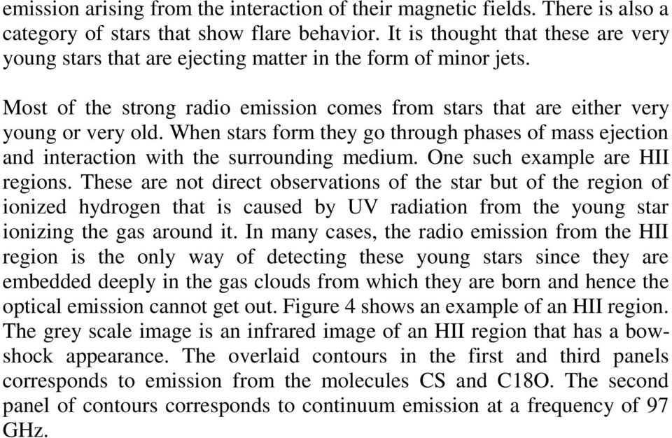 When stars form they go through phases of mass ejection and interaction with the surrounding medium. One such example are HII regions.