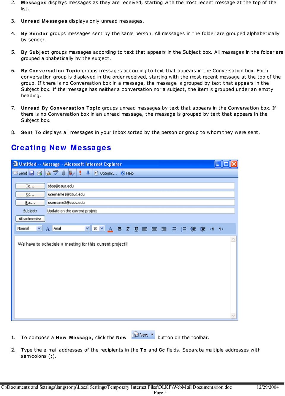 All messages in the folder are grouped alphabetically by the subject. 6. By Conversation Topic groups messages according to text that appears in the Conversation box.