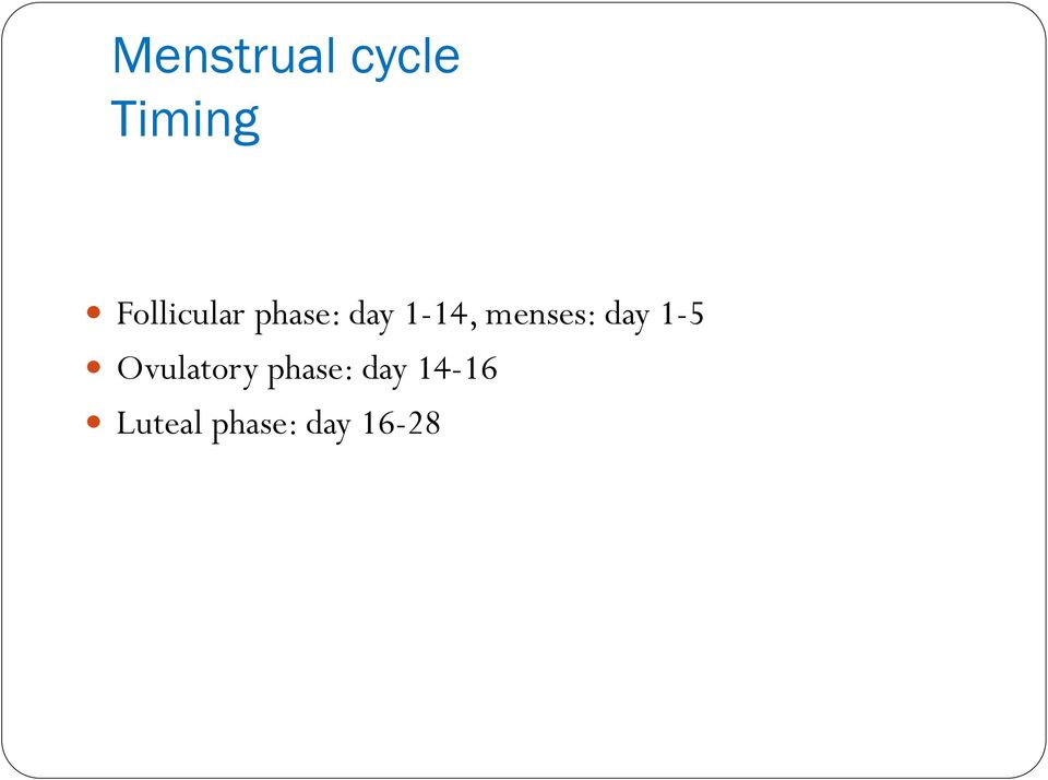 menses: day 1-5 Ovulatory
