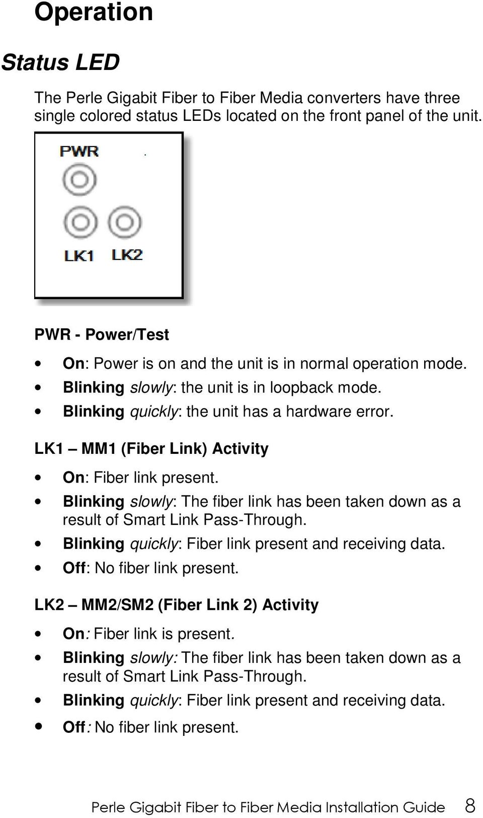 LK1 MM1 (Fiber Link) Activity On: Fiber link present. Blinking slowly: The fiber link has been taken down as a result of Smart Link Pass-Through.