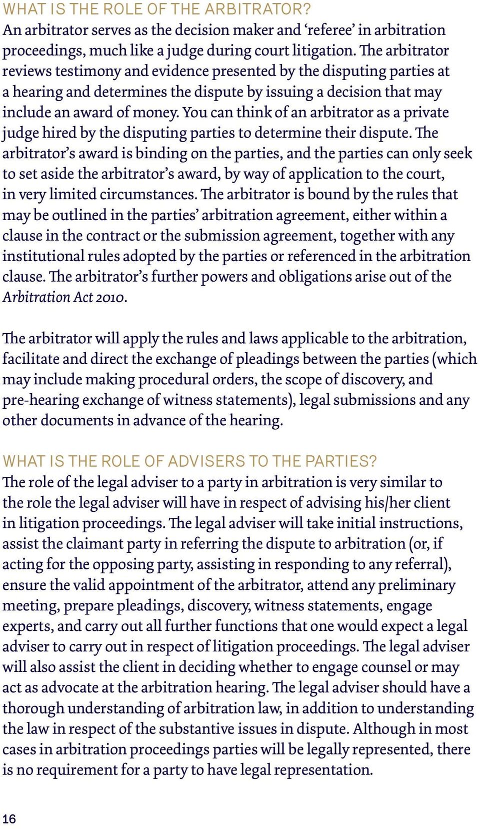 You can think of an arbitrator as a private judge hired by the disputing parties to determine their dispute.