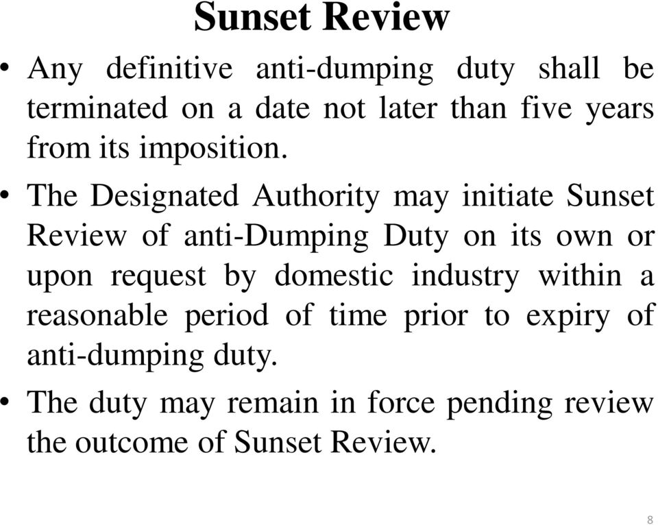 The Designated Authority may initiate Sunset Review of anti-dumping Duty on its own or upon