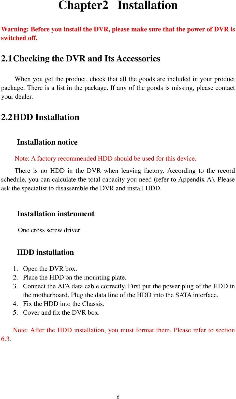 If any of the goods is missing, please contact your dealer. 2.2 HDD Installation Installation notice Note: A factory recommended HDD should be used for this device.
