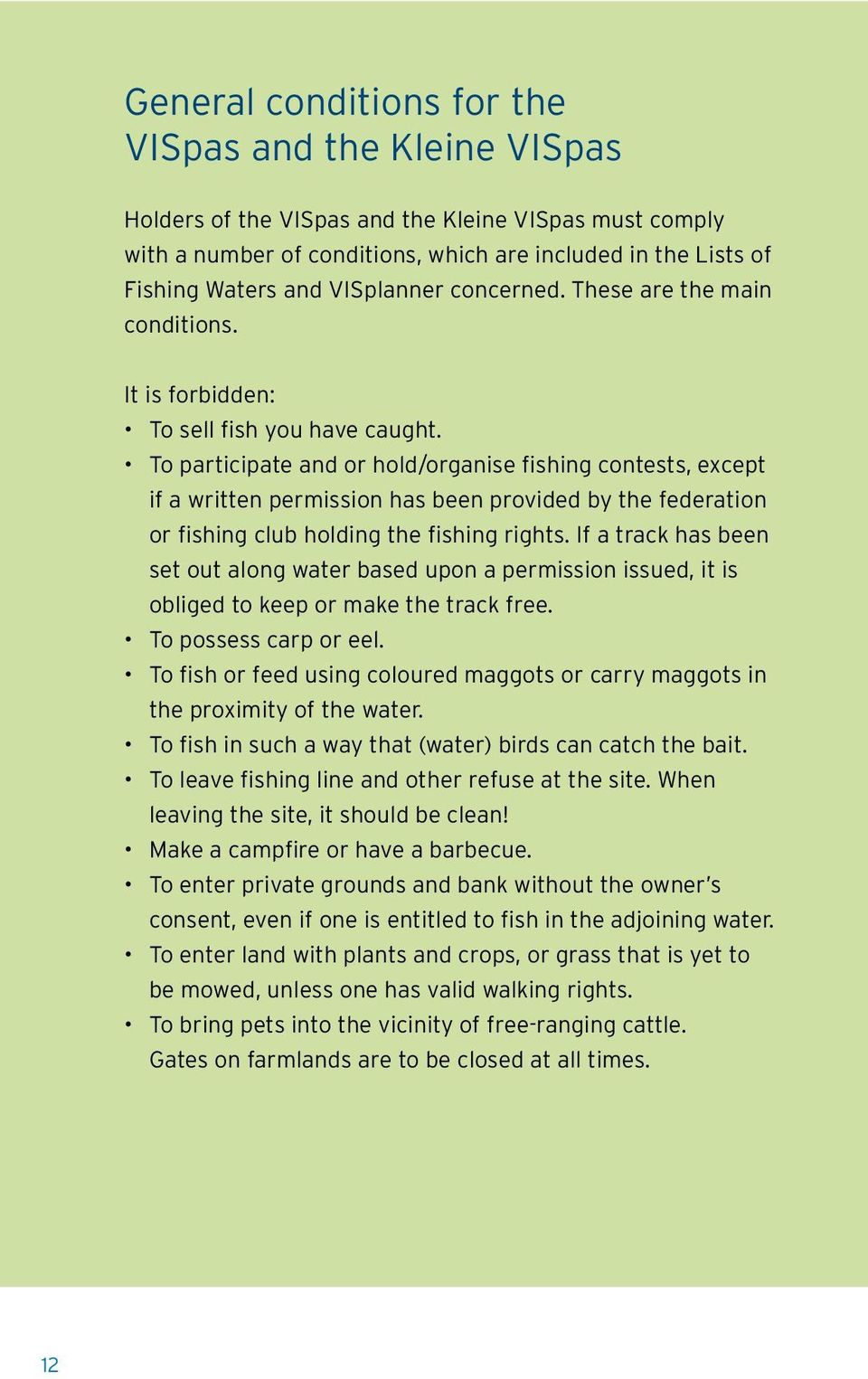 To participate and or hold/organise fishing contests, except if a written permission has been provided by the federation or fishing club holding the fishing rights.
