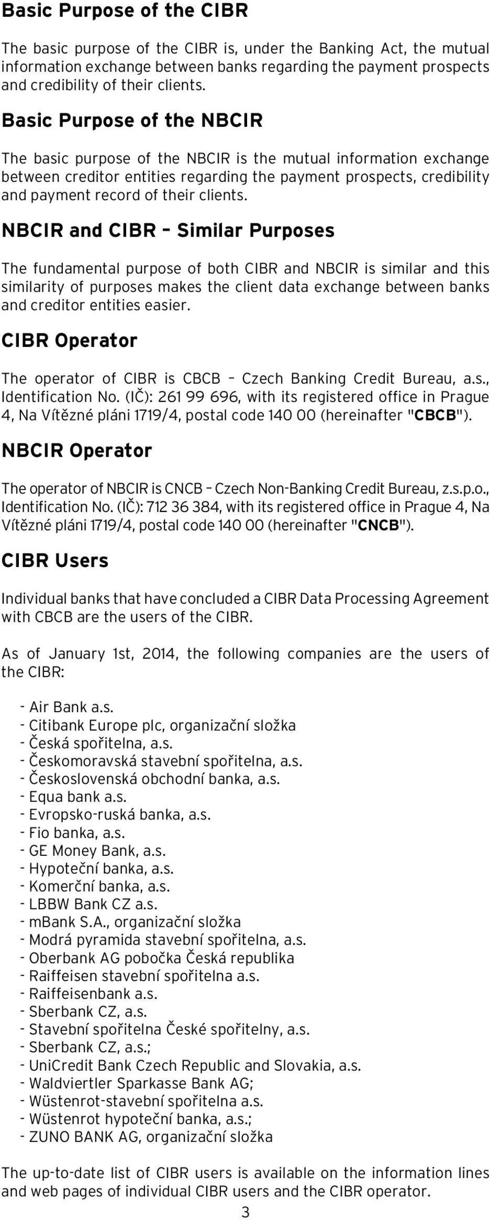 NBCIR and CIBR Similar Purposes The fundamental purpose of both CIBR and NBCIR is similar and this similarity of purposes makes the client data exchange between banks and creditor entities easier.