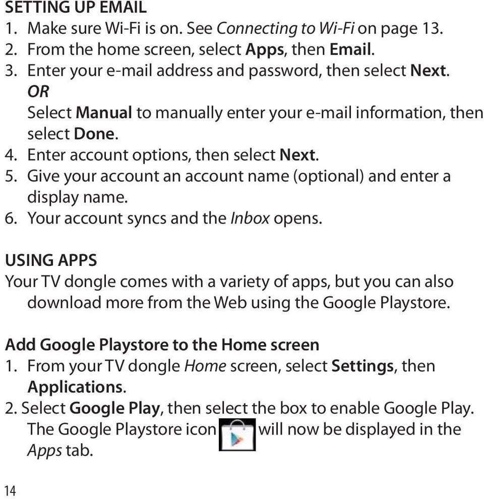 Your account syncs and the Inbox opens. USING APPS Your TV dongle comes with a variety of apps, but you can also download more from the Web using the Google Playstore.