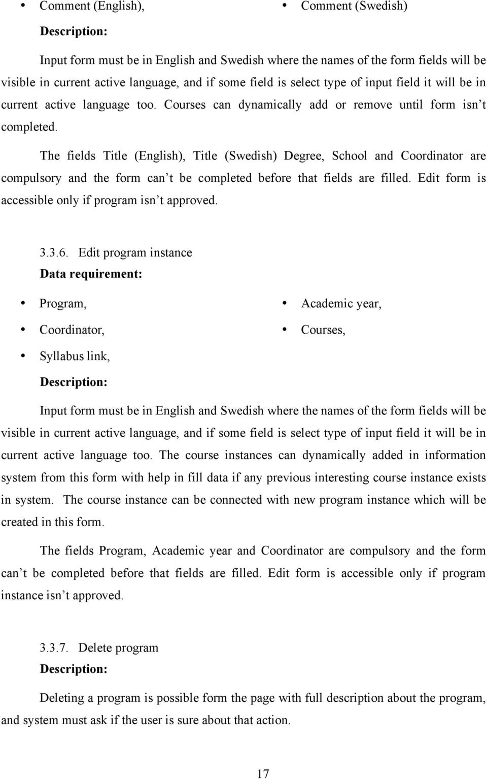 The fields Title (English), Title (Swedish) Degree, School and Coordinator are compulsory and the form can t be completed before that fields are filled.