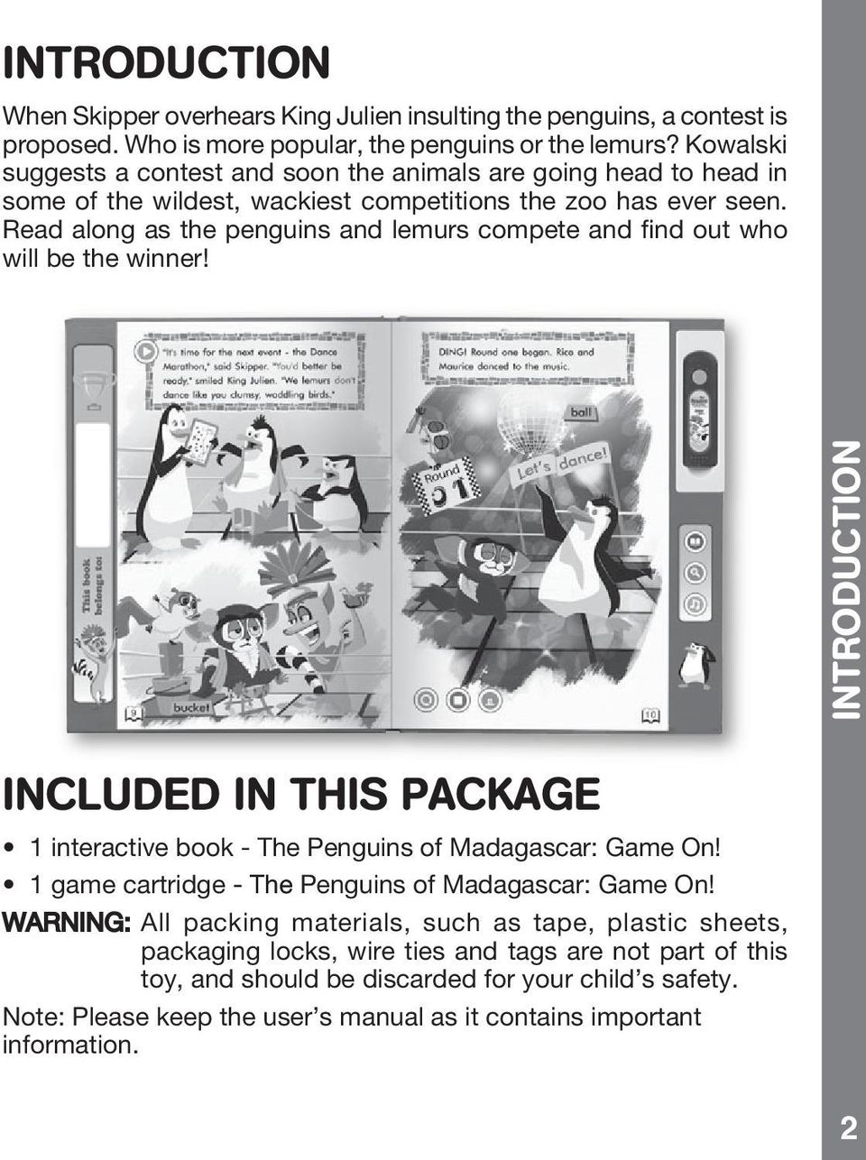 Read along as the penguins and lemurs compete and find out who will be the winner! INTRODUCTION INCLUDED IN THIS PACKAGE 1 interactive book - The Penguins of Madagascar: Game On!