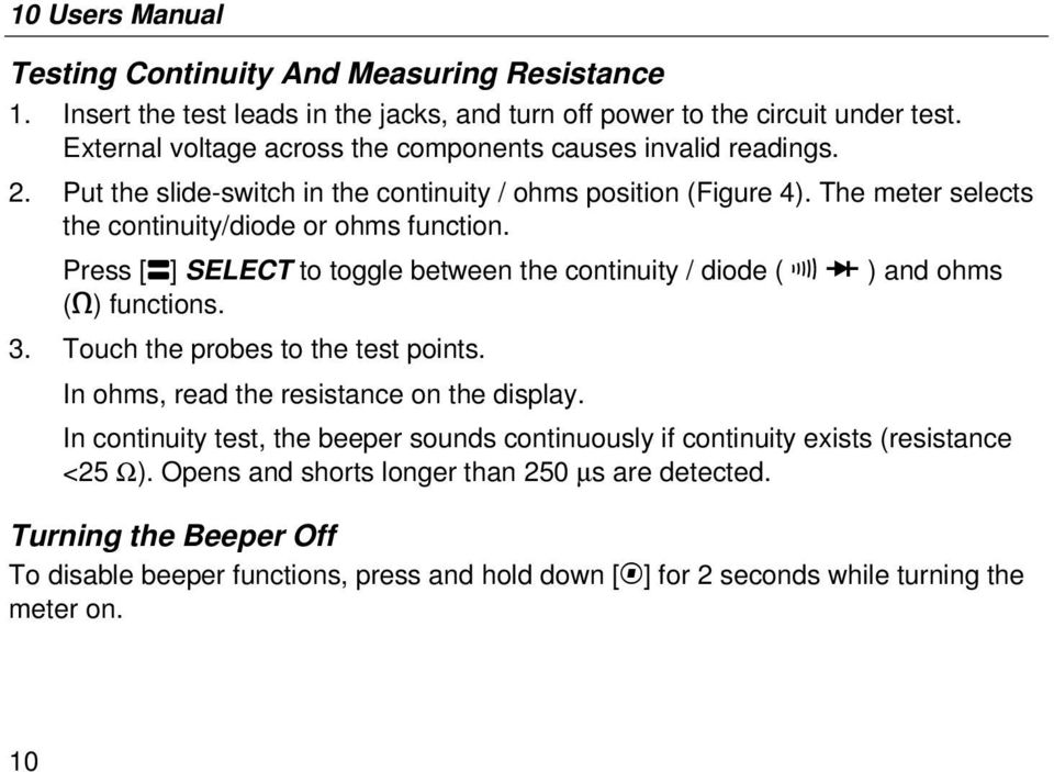 Press [g] SELECT to toggle between the continuity / diode ( R G ) and ohms (e) functions. 3. Touch the probes to the test points. In ohms, read the resistance on the display.