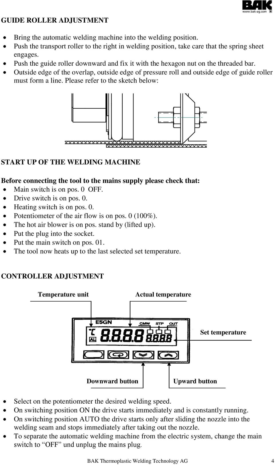 Please refer to the sketch below: START UP OF THE WELDING MACHINE Before connecting the tool to the mains supply please check that: Main switch is on pos. 0 OFF. Drive switch is on pos. 0. Heating switch is on pos.