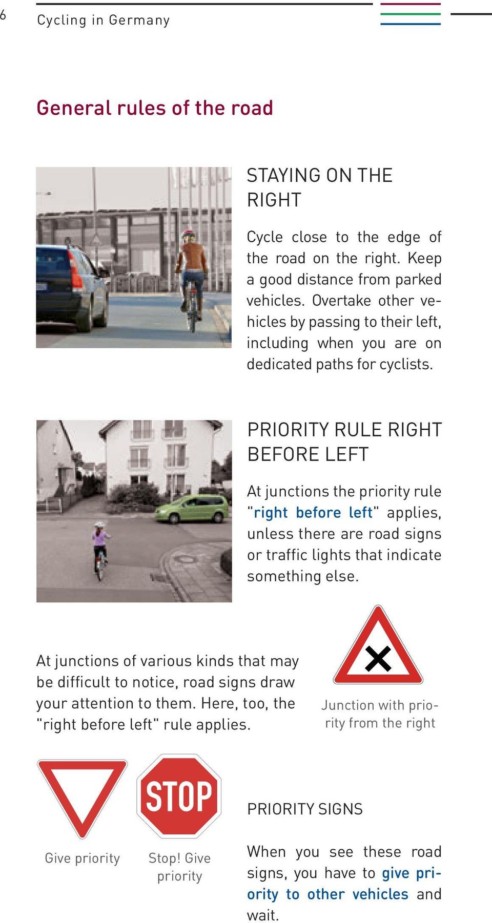 PRIORITY RULE RIGHT BEFORE LEFT At junctions the priority rule "right before left" applies, unless there are road signs or traffic lights that indicate something else.