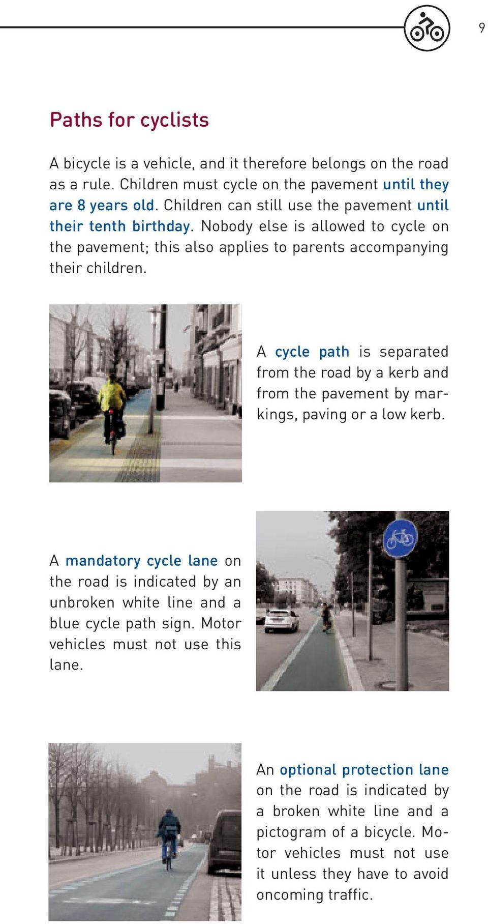 A cycle path is separated from the road by a kerb and from the pavement by markings, paving or a low kerb.