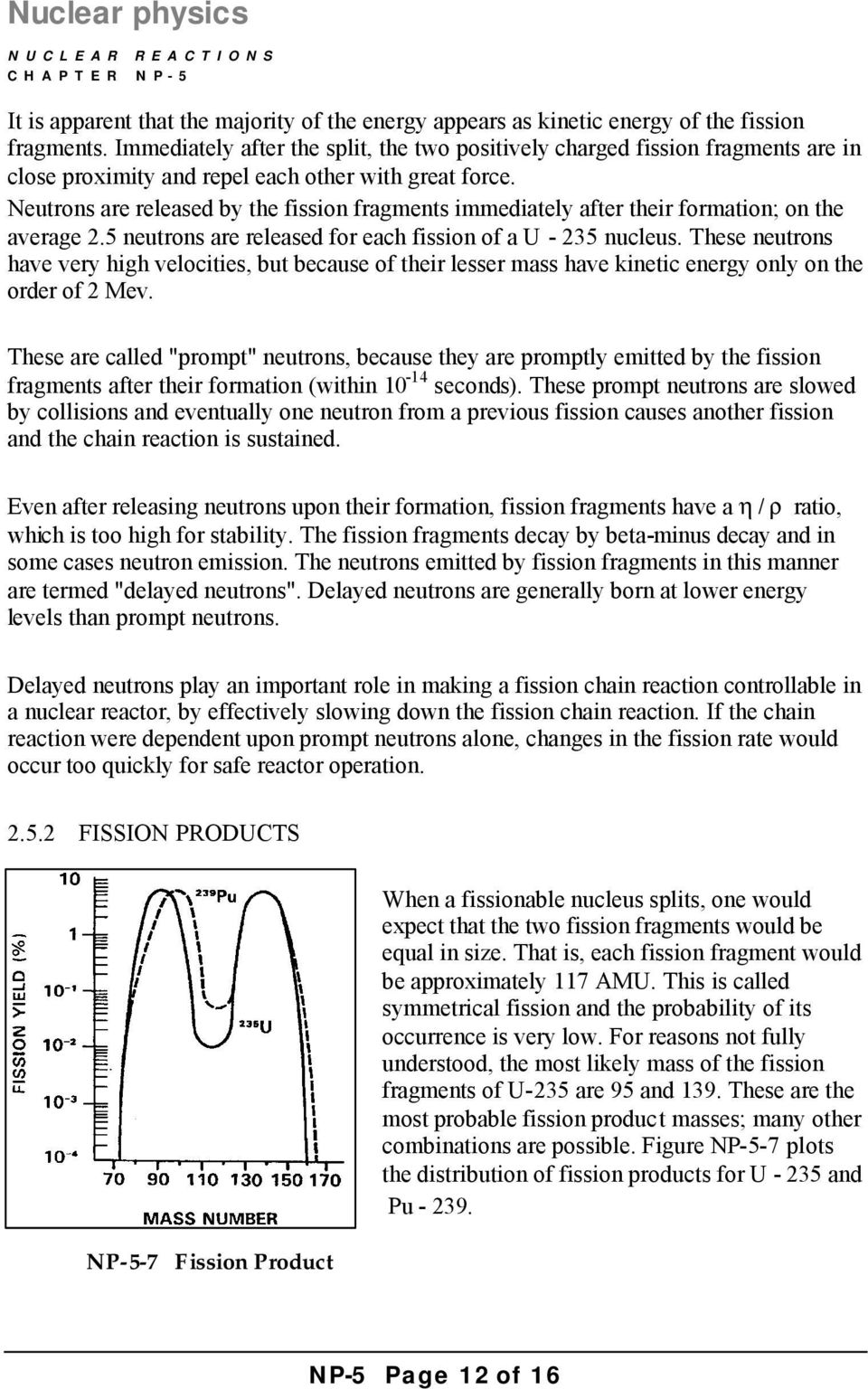 Neutrons are released by the fission fragments immediately after their formation; on the average 2.5 neutrons are released for each fission of a U - 235 nucleus.