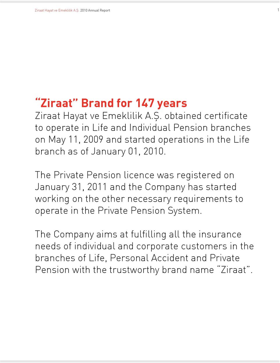 The Private Pension licence was registered on January 31, 2011 and the Company has started working on the other necessary requirements to
