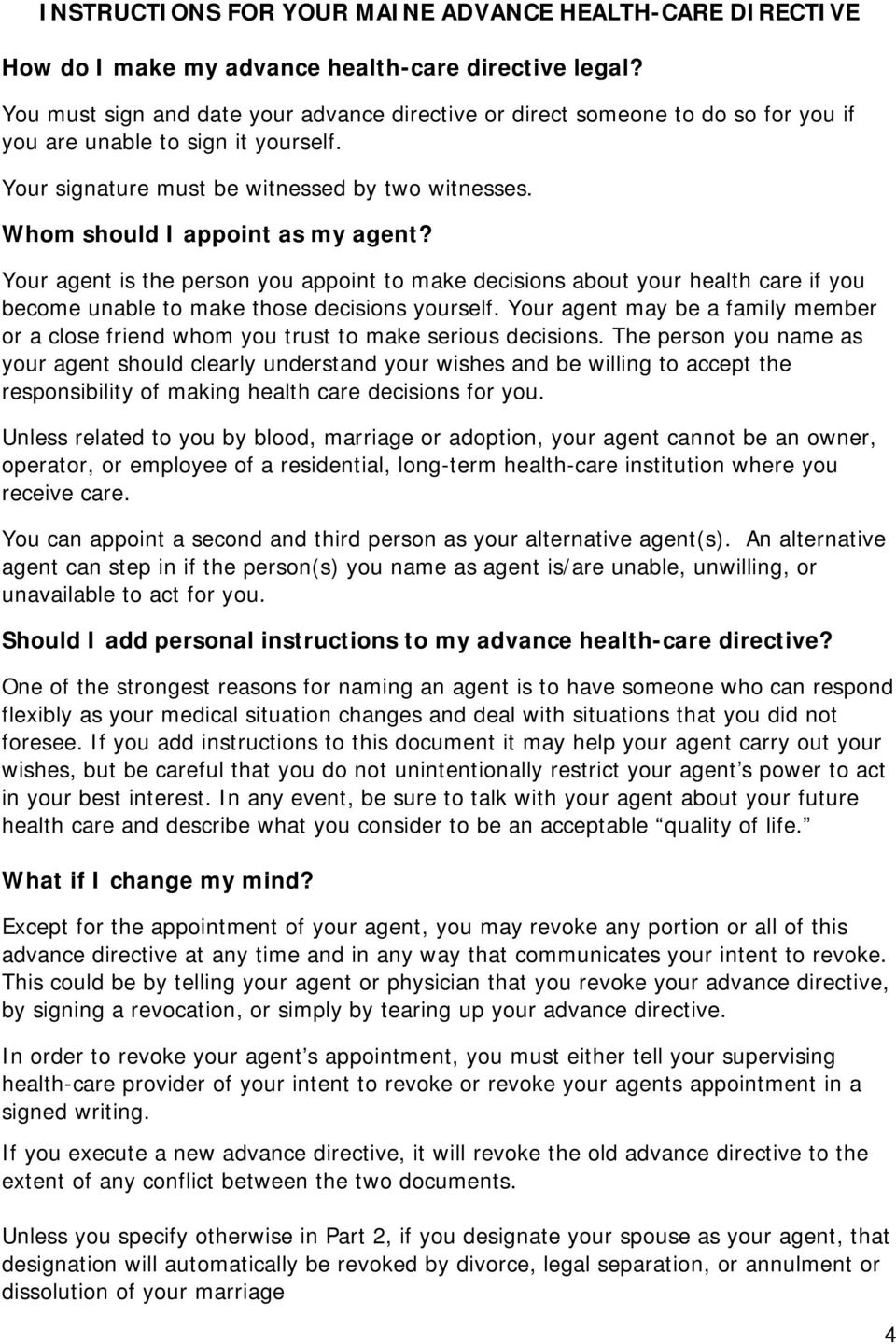 Whom should I appoint as my agent? Your agent is the person you appoint to make decisions about your health care if you become unable to make those decisions yourself.
