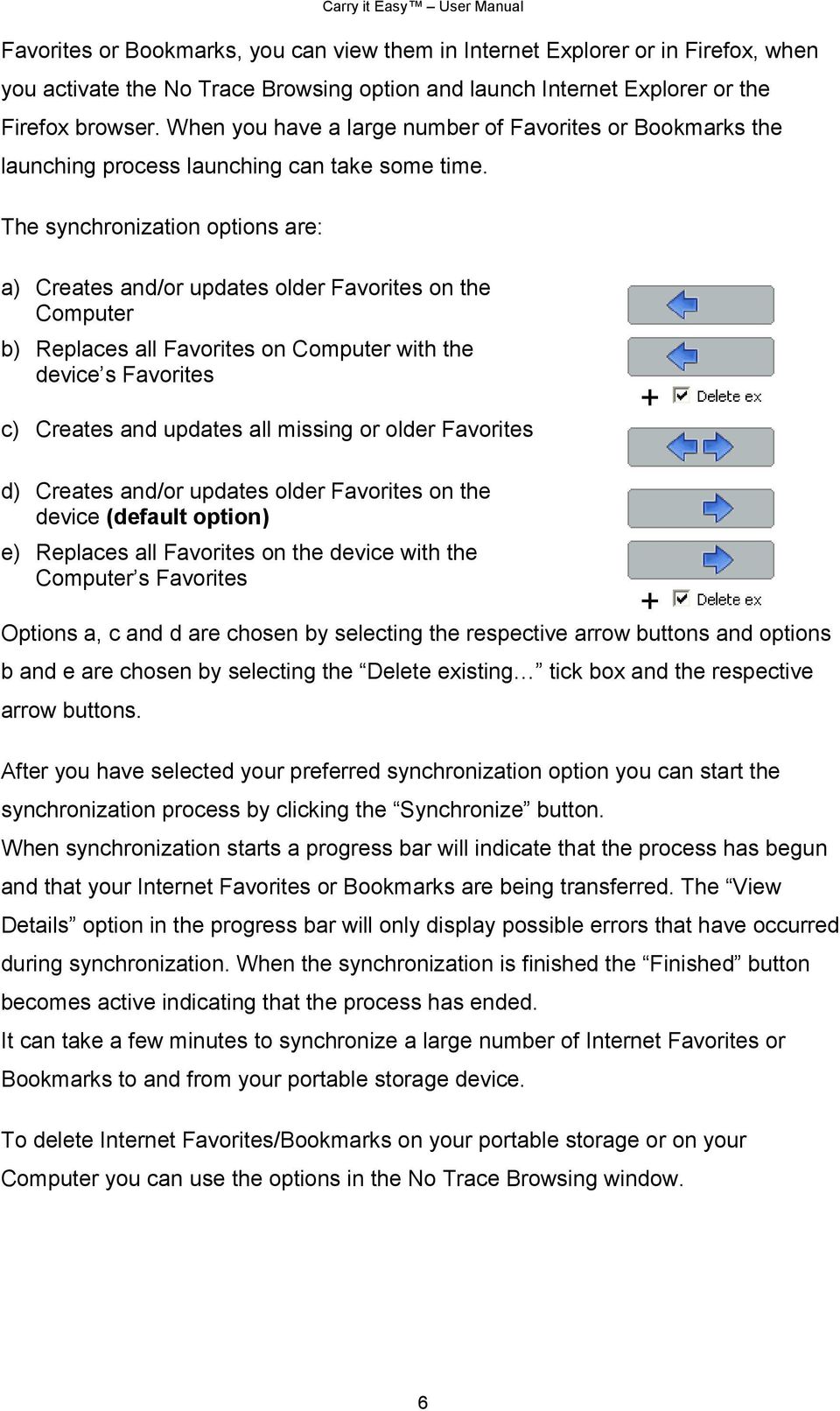 The synchronization options are: a) Creates and/or updates older Favorites on the Computer b) Replaces all Favorites on Computer with the device s Favorites c) Creates and updates all missing or