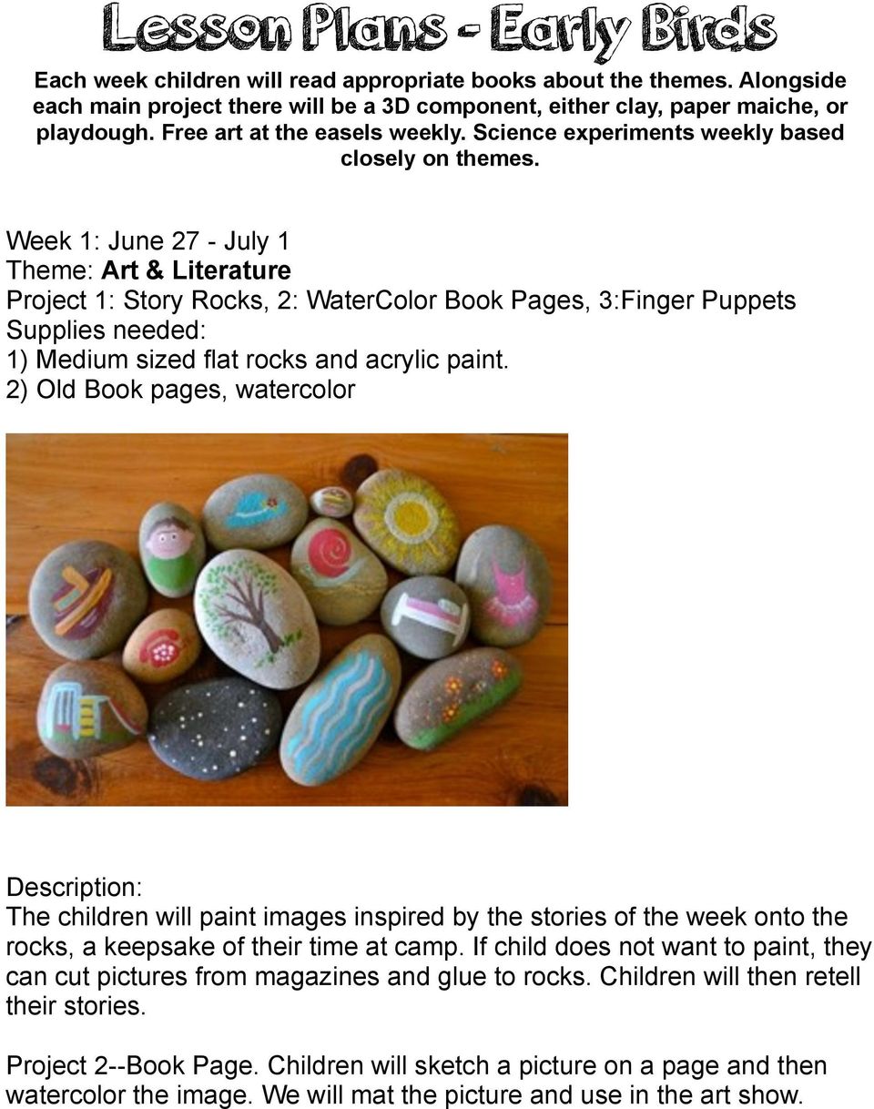 Week 1: June 27 - July 1 Theme: Art & Literature Project 1: Story Rocks, 2: WaterColor Book Pages, 3:Finger Puppets Supplies needed: 1) Medium sized flat rocks and acrylic paint.