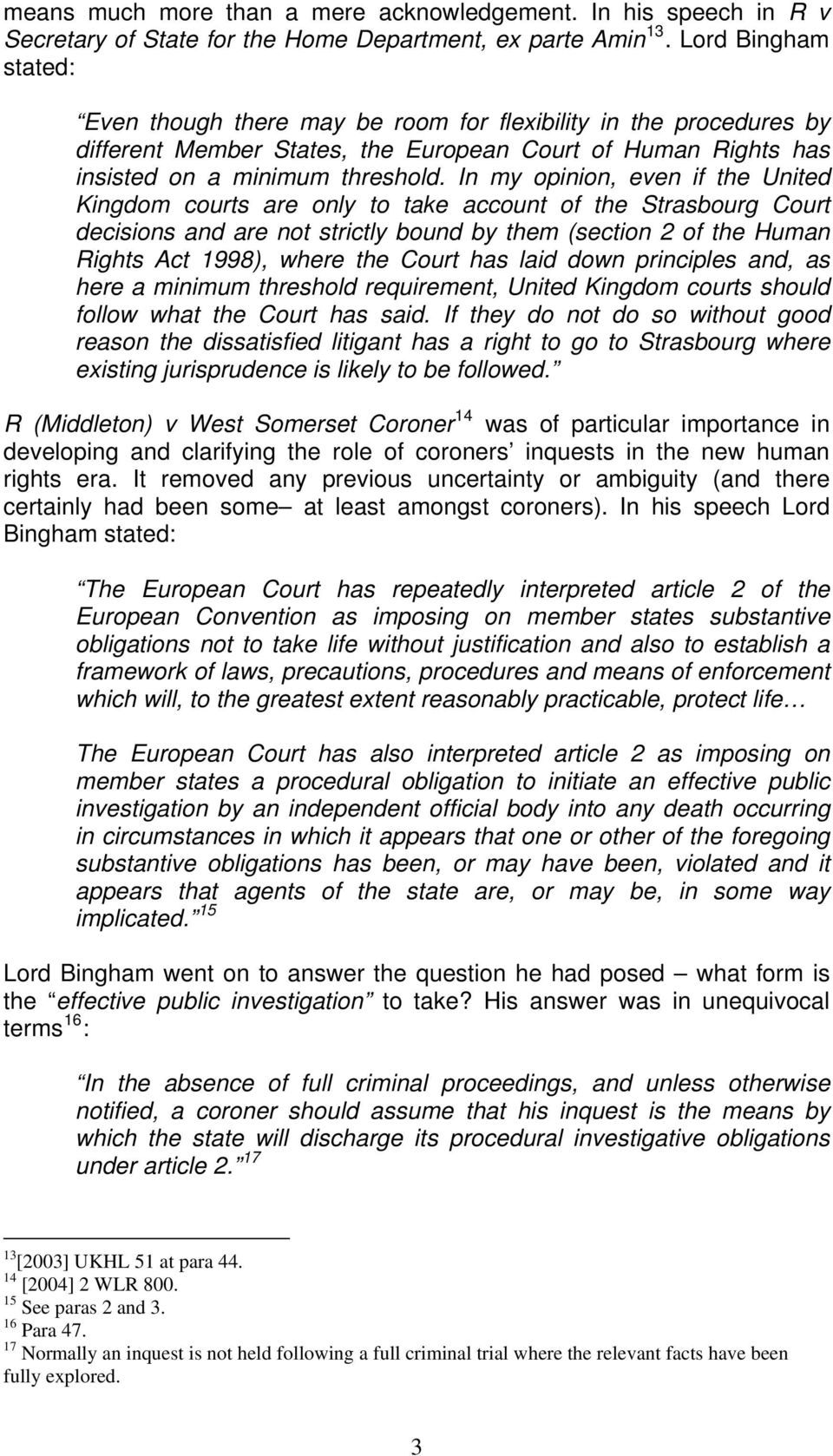 In my opinion, even if the United Kingdom courts are only to take account of the Strasbourg Court decisions and are not strictly bound by them (section 2 of the Human Rights Act 1998), where the