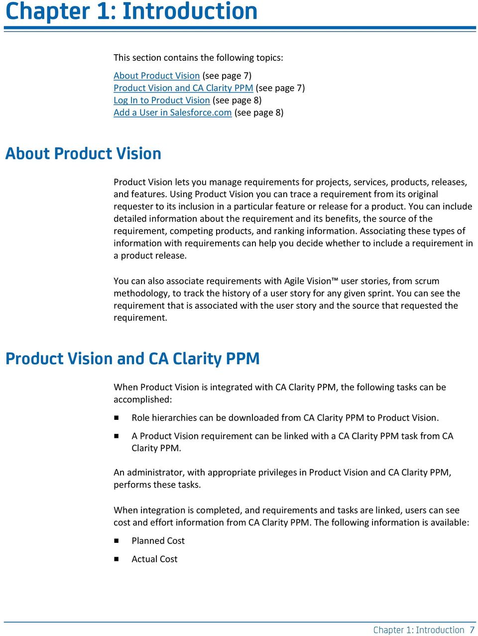 Using Product Vision you can trace a requirement from its original requester to its inclusion in a particular feature or release for a product.
