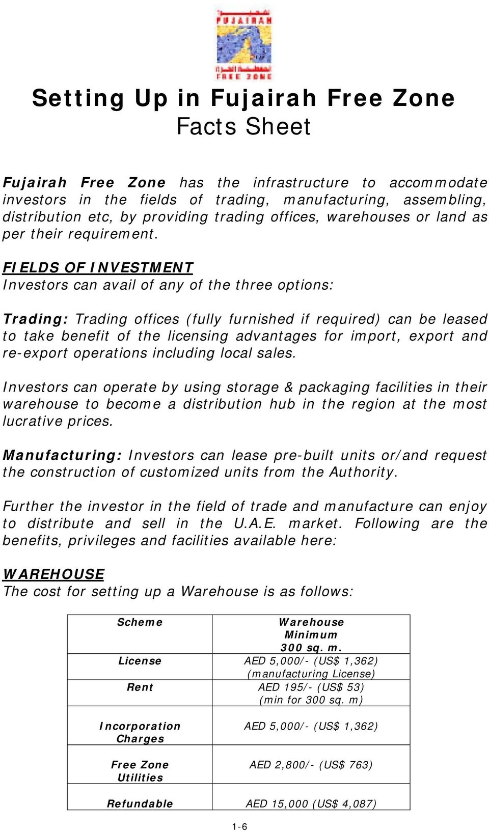 FIELDS OF INVESTMENT Investors can avail of any of the three options: Trading: Trading offices (fully furnished if required) can be leased to take benefit of the licensing advantages for import,
