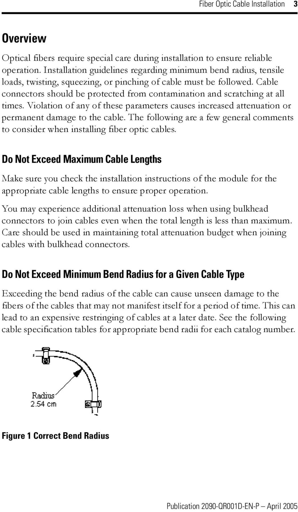 Cable connectors should be protected from contamination and scratching at all times. Violation of any of these parameters causes increased attenuation or permanent damage to the cable.