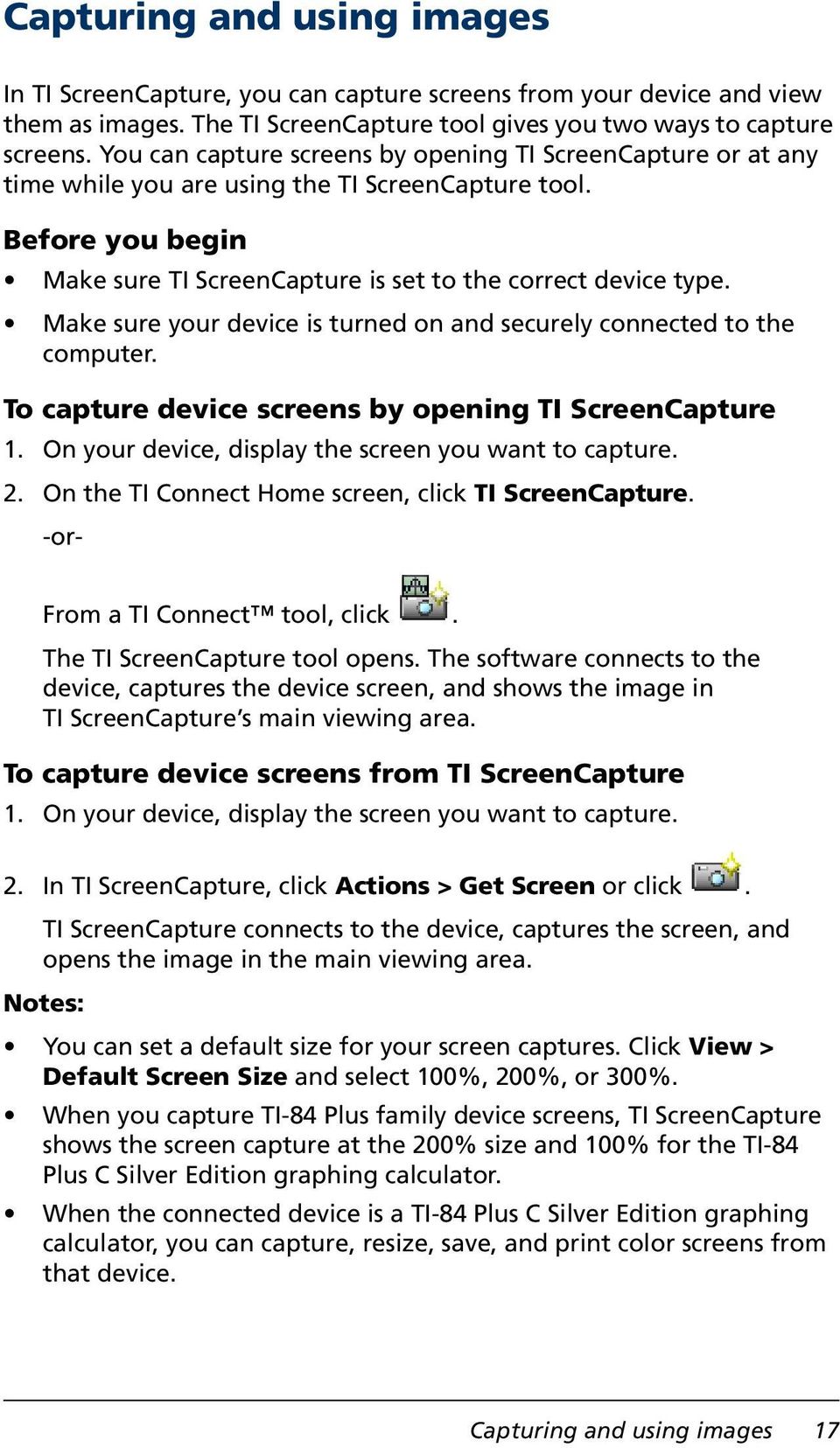 Make sure your device is turned on and securely connected to the computer. To capture device screens by opening TI ScreenCapture 1. On your device, display the screen you want to capture. 2.