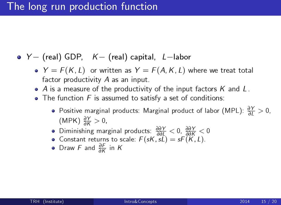 The function F is assumed to satisfy a set of conditions: Positive marginal products: Marginal product of labor (MPL): Y L > 0, (MPK) Y