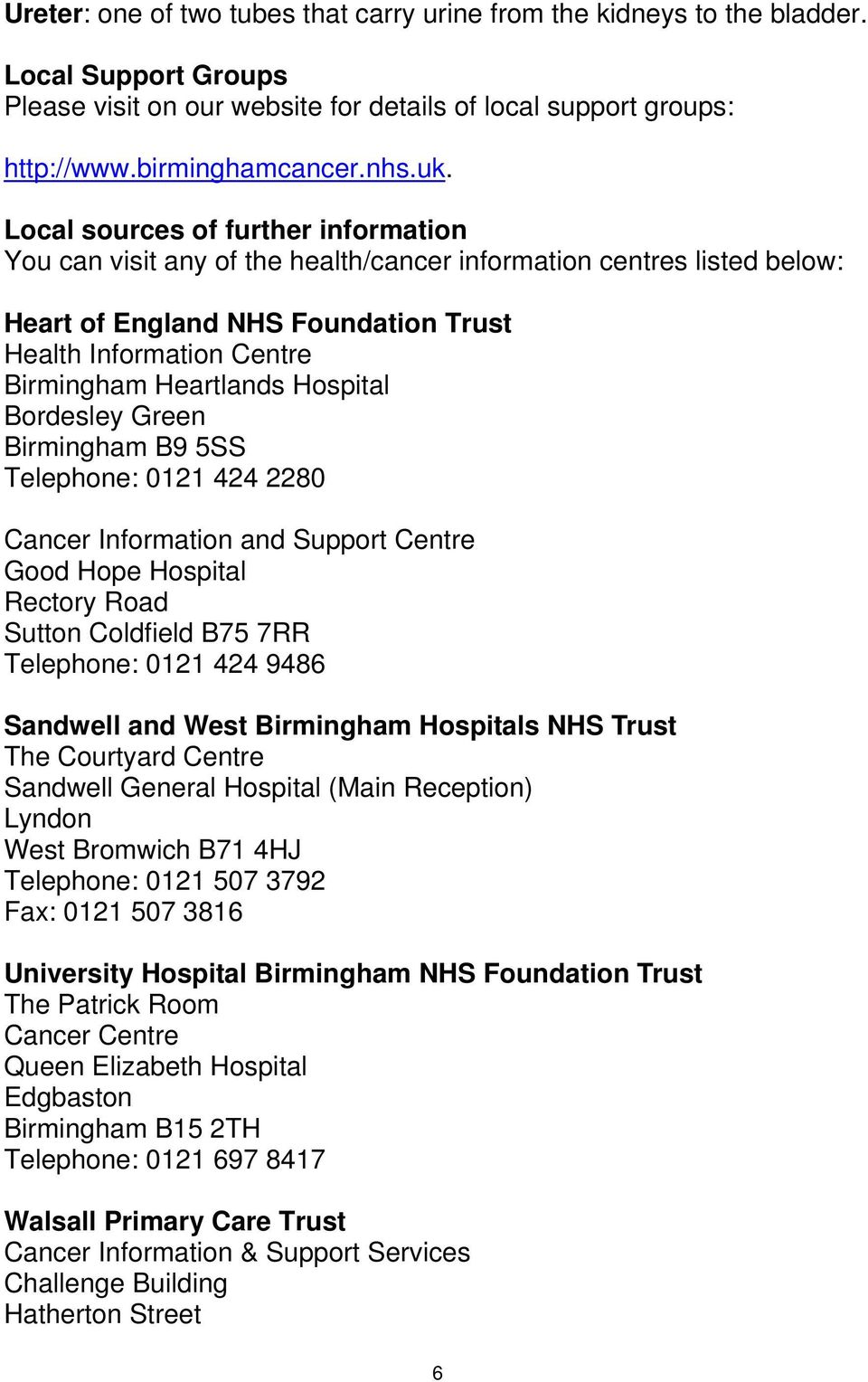 Hospital Bordesley Green Birmingham B9 5SS Telephone: 0121 424 2280 Cancer Information and Support Centre Good Hope Hospital Rectory Road Sutton Coldfield B75 7RR Telephone: 0121 424 9486 Sandwell