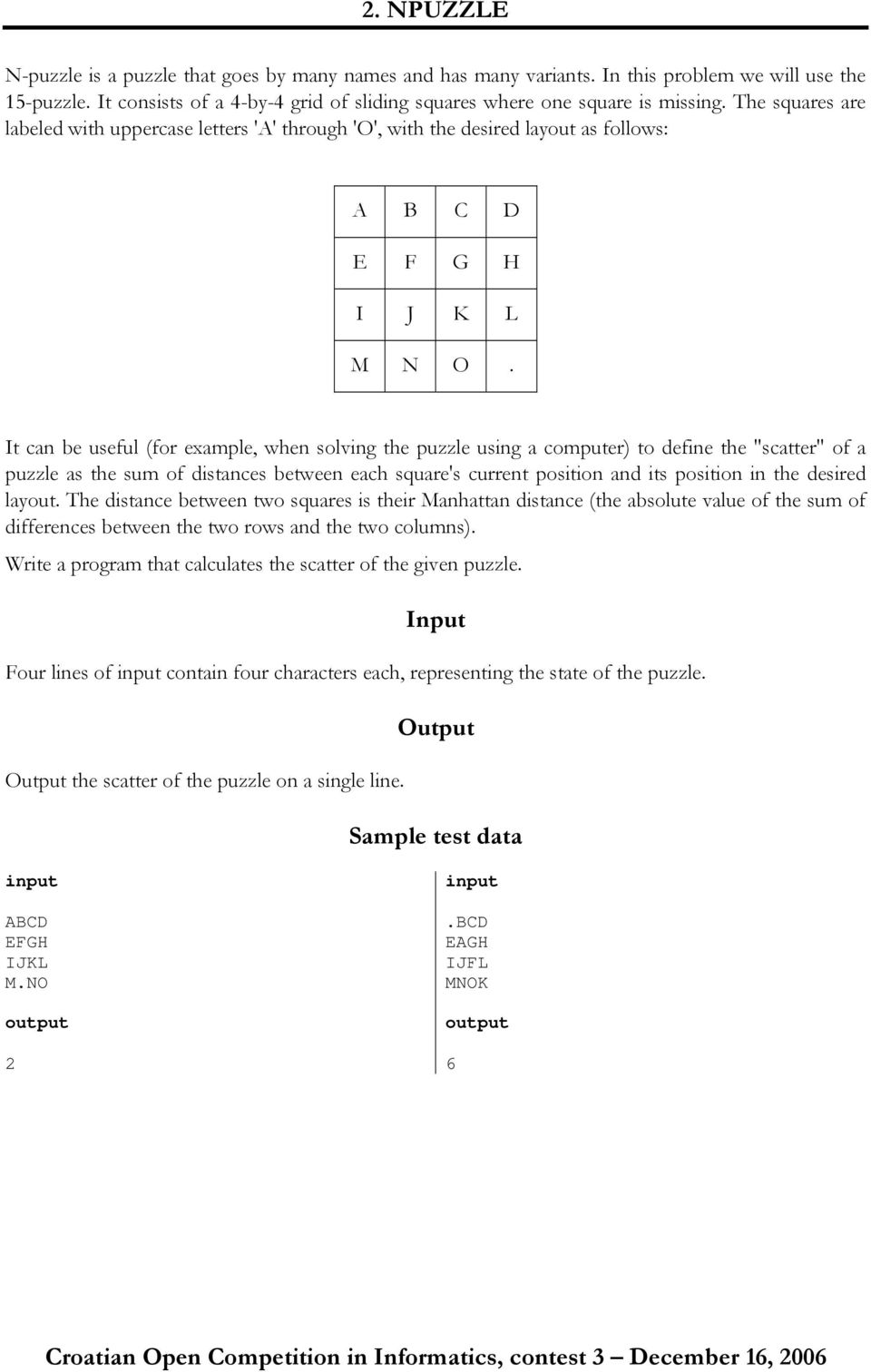 It can be useful (for example, when solving the puzzle using a computer) to define the "scatter" of a puzzle as the sum of distances between each square's current position and its position in the