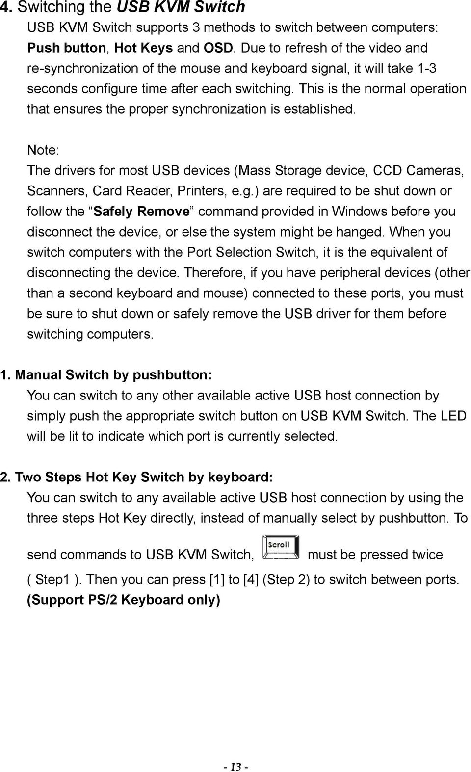 This is the normal operation that ensures the proper synchronization is established. Note: The drivers for most USB devices (Mass Storage