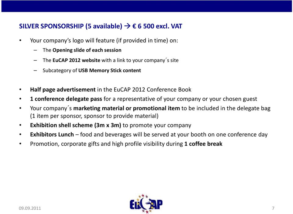 content Half page advertisement in the EuCAP 2012 Conference Book 1 conference delegate pass for a representative of your company or your chosen guest Your company s marketing material or