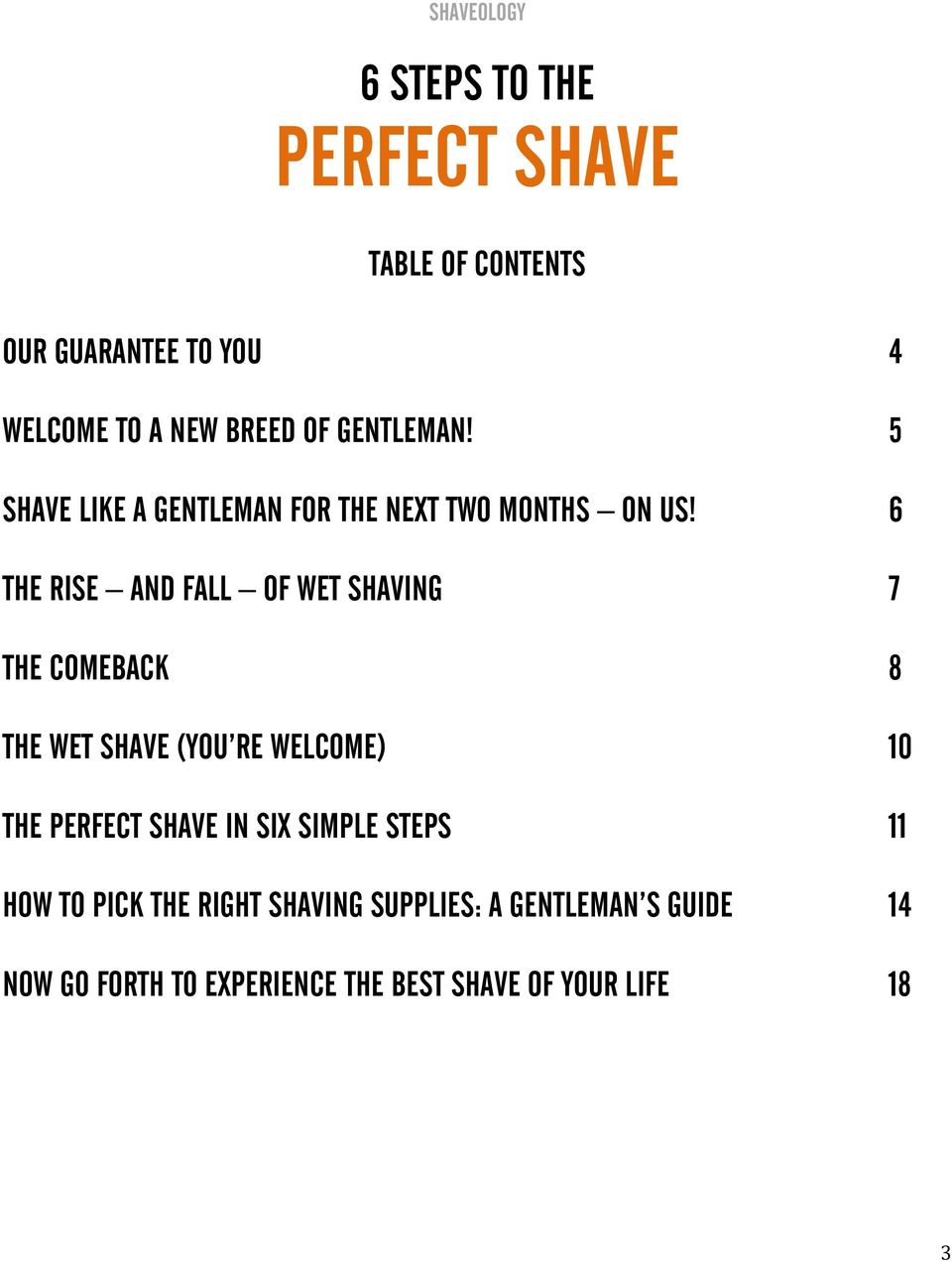 6 THE RISE AND FALL OF WET SHAVING 7 THE COMEBACK 8 THE WET SHAVE (YOU RE WELCOME) 10 THE PERFECT