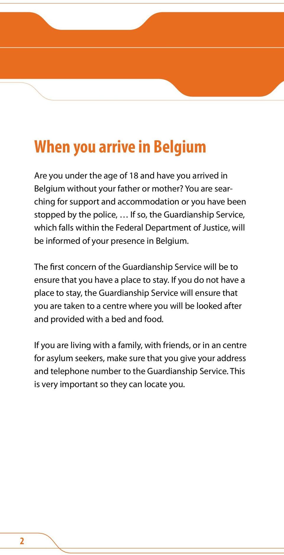 presence in Belgium. The first concern of the Guardianship Service will be to ensure that you have a place to stay.