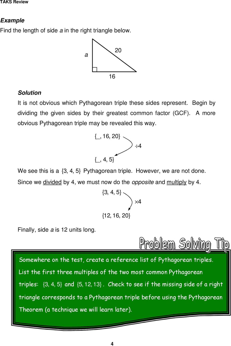 {_, 16, 0} 4 {_, 4, 5} We see this is a {3, 4, 5} Pythagorean triple. However, we are not done. Since we divided by 4, we must now do the opposite and multiply by 4.