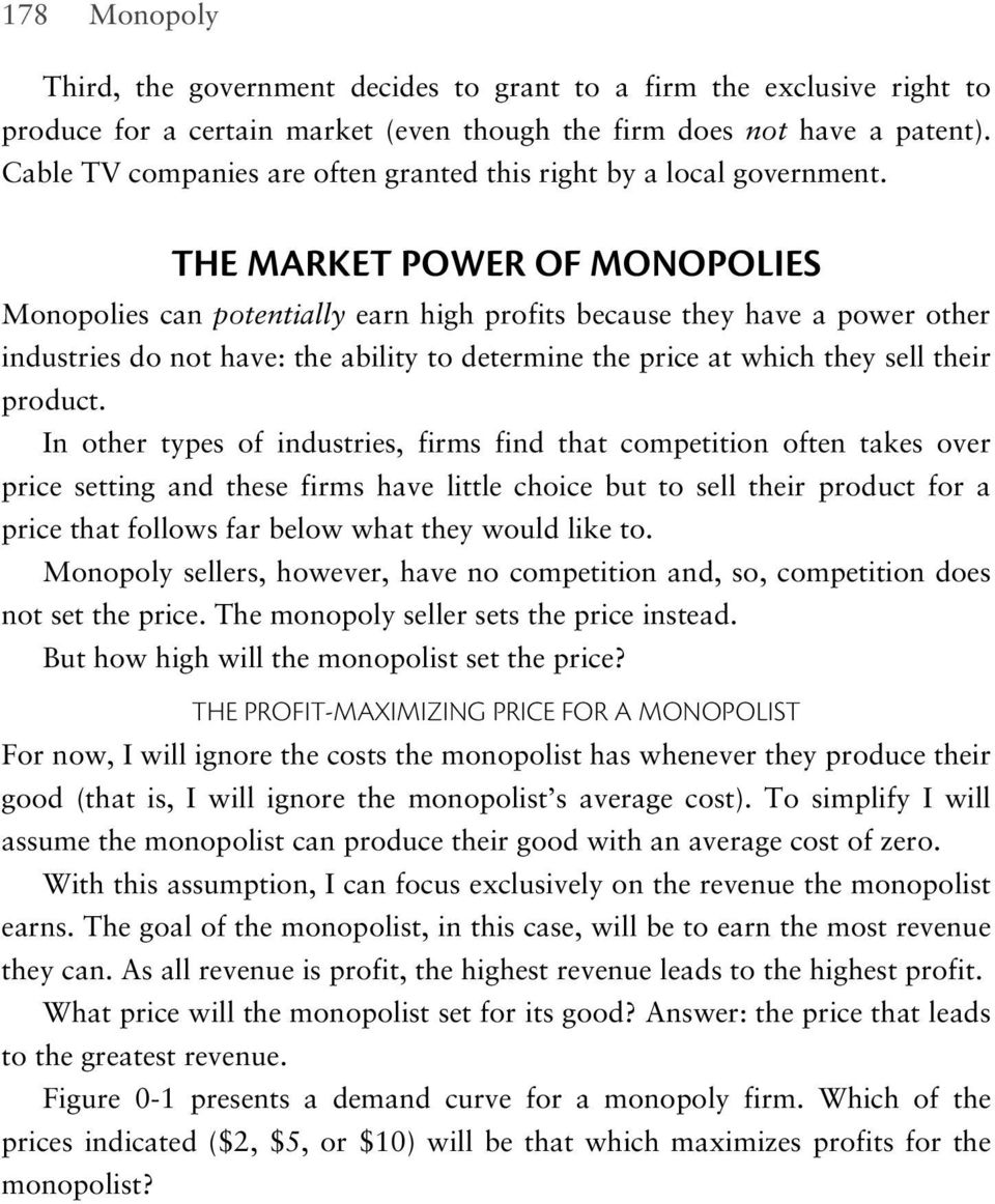 THE MARKET POWER OF MONOPOLIES Monopolies can potentially earn high profits because they have a power other industries do not have: the ability to determine the price at which they sell their product.
