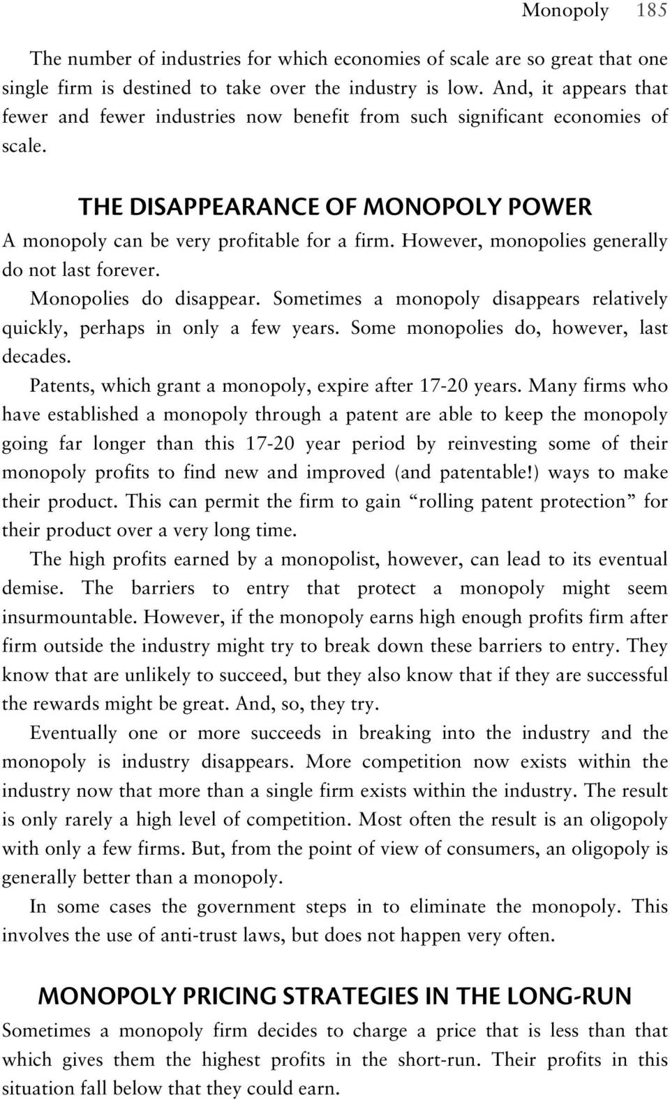 However, monopolies generally do not last forever. Monopolies do disappear. Sometimes a monopoly disappears relatively quickly, perhaps in only a few years. Some monopolies do, however, last decades.
