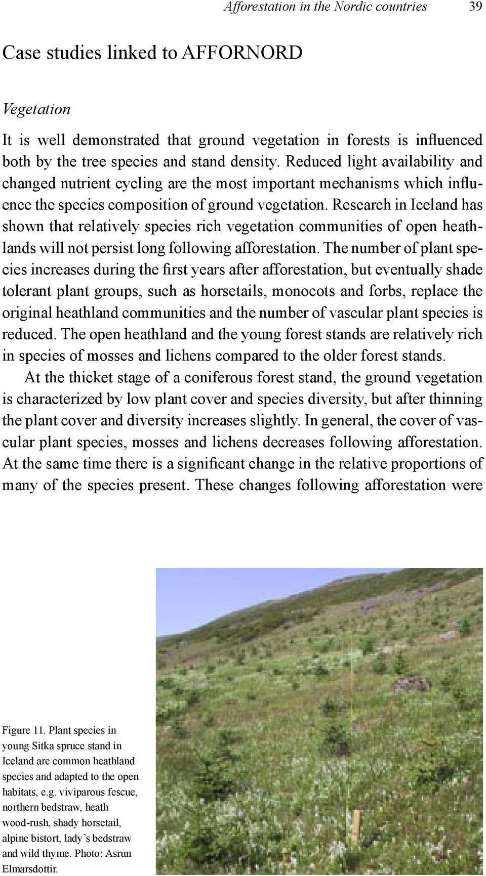 Research in Iceland has shown that relatively species rich vegetation communities of open heathlands will not persist long following afforestation.