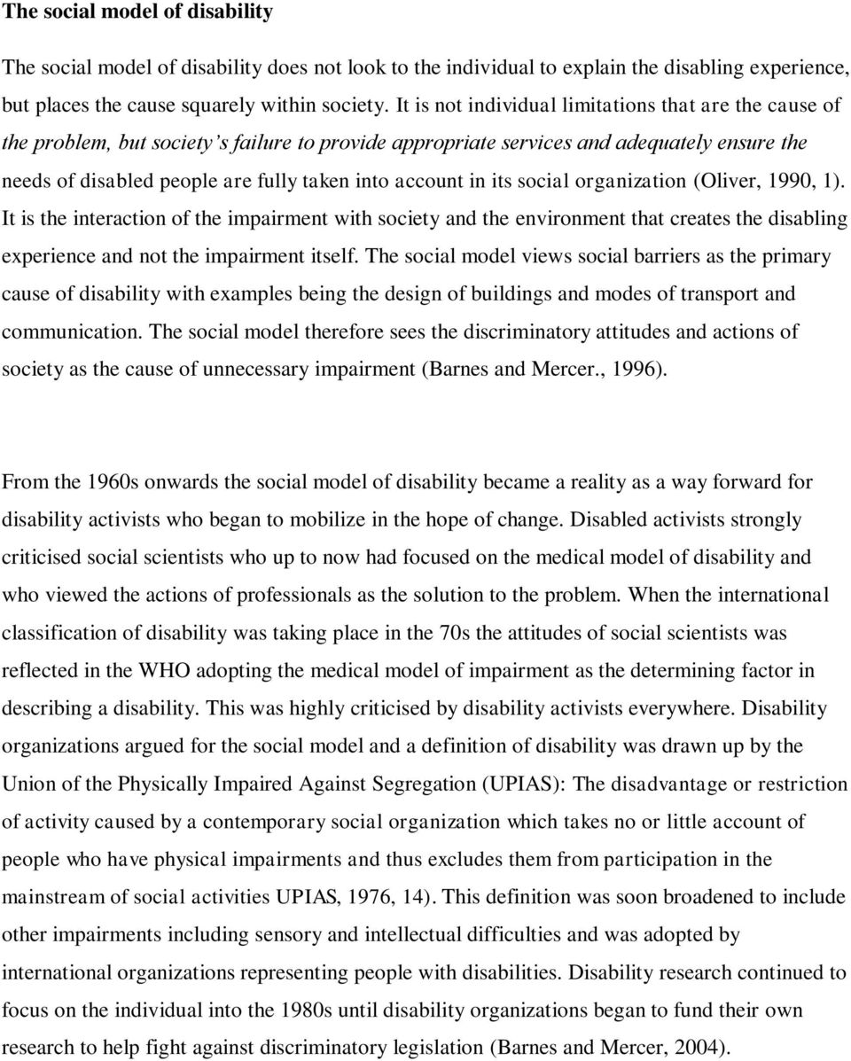 account in its social organization (Oliver, 1990, 1). It is the interaction of the impairment with society and the environment that creates the disabling experience and not the impairment itself.