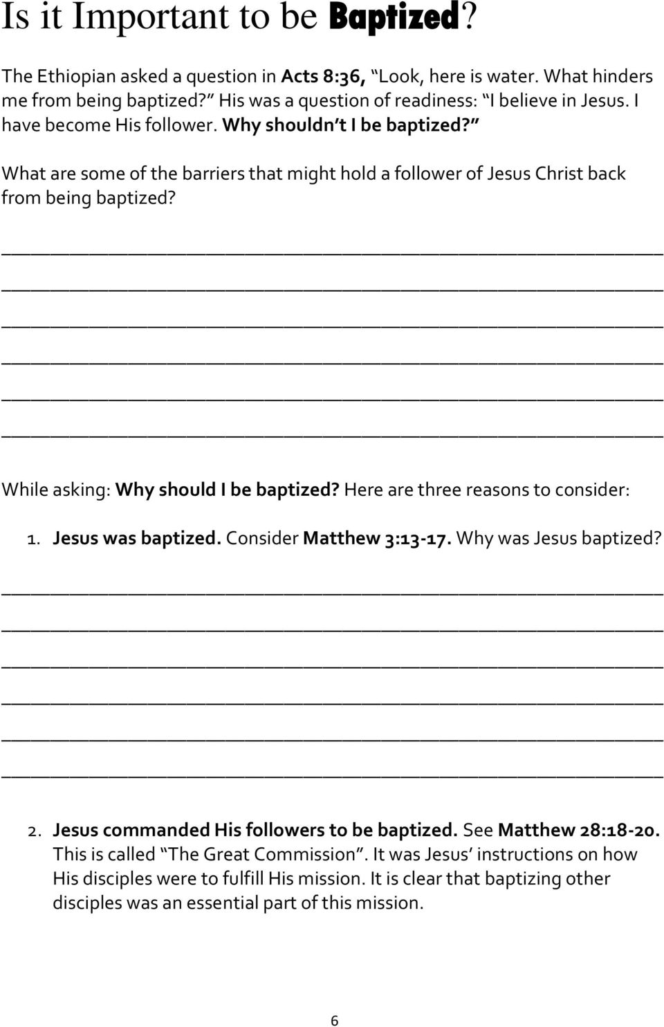 While asking: Why should I be baptized? Here are three reasons to consider: 1. Jesus was baptized. Consider Matthew 3:13-17. Why was Jesus baptized? 2.