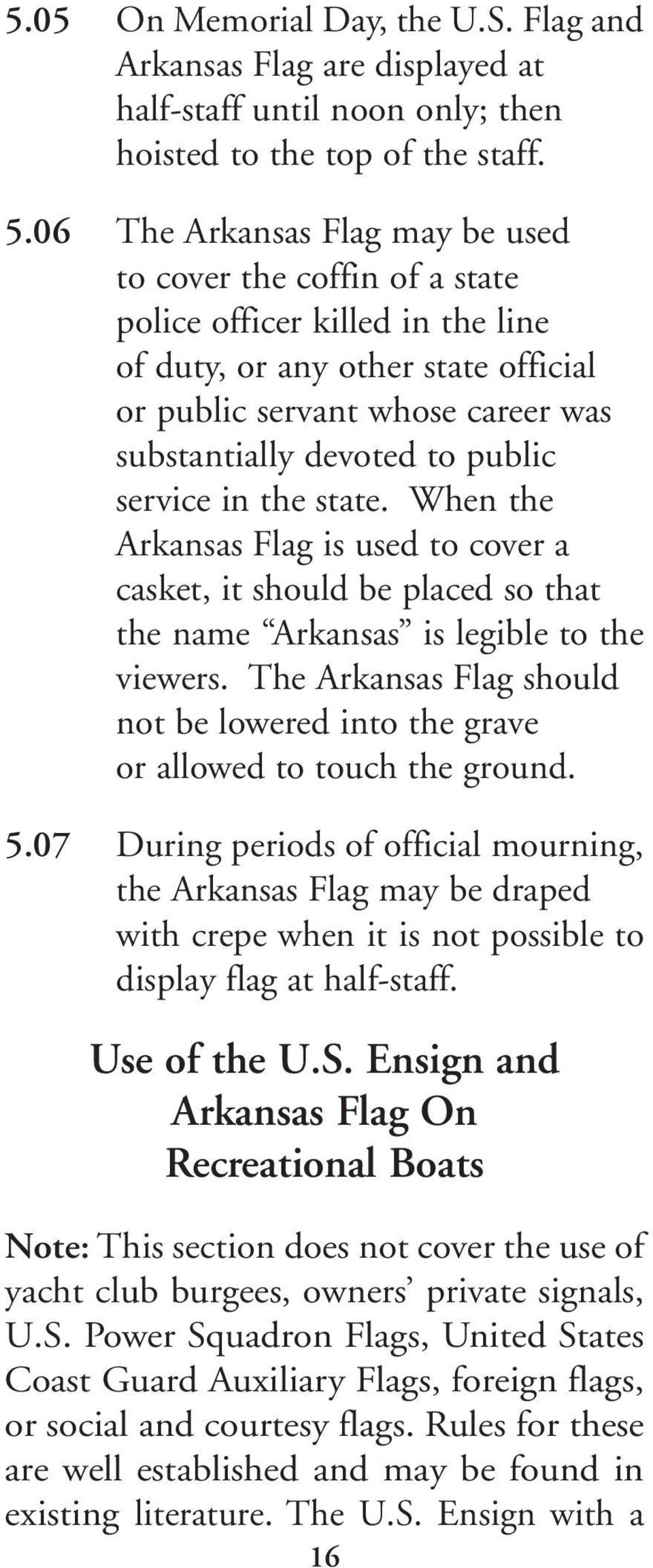 public service in the state. When the Arkansas Flag is used to cover a casket, it should be placed so that the name Arkansas is legible to the viewers.