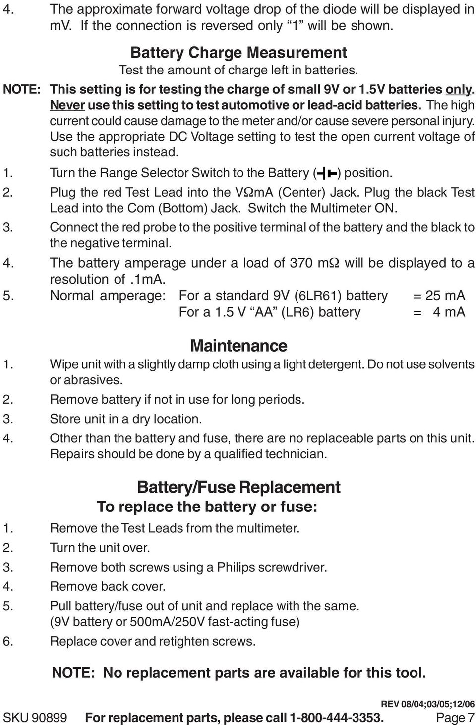Never use this setting to test automotive or lead-acid batteries. The high current could cause damage to the meter and/or cause severe personal injury.