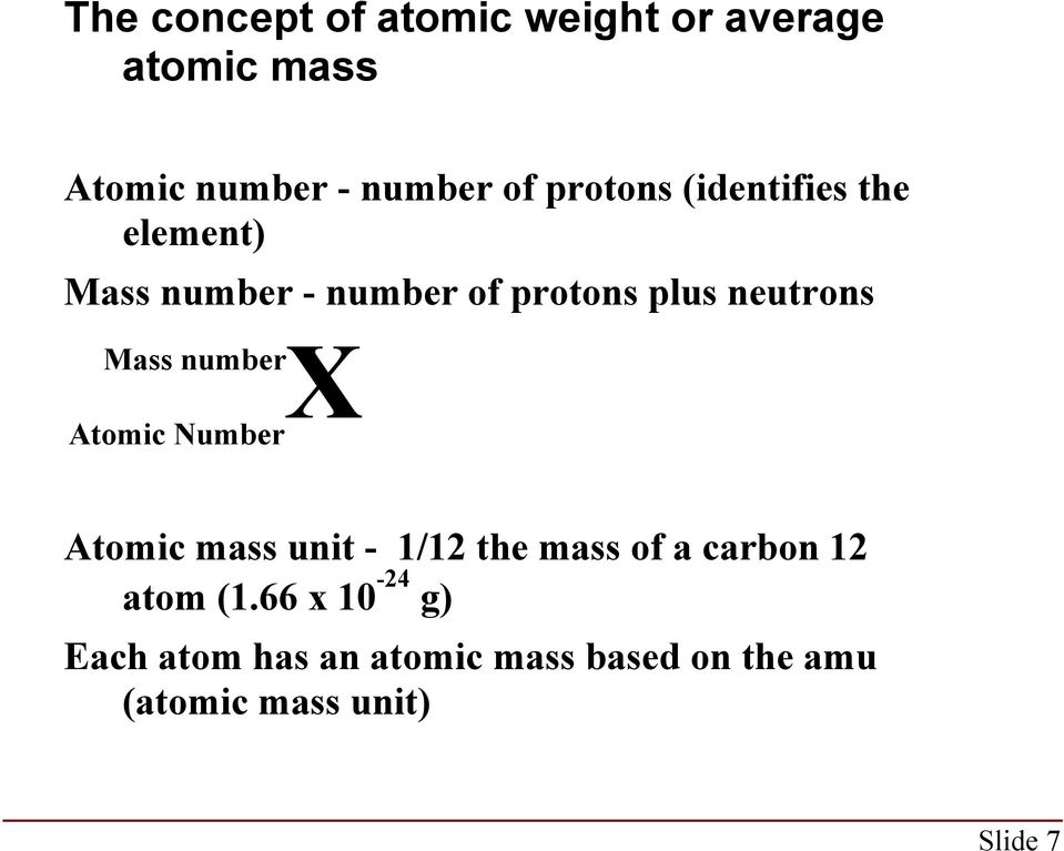 Mass number X Atomic Number Atomic mass unit - 1/12 the mass of a carbon 12 atom